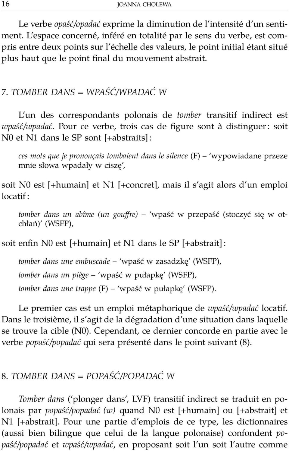 TOMBER DANS = WPAŚĆ/WPADAĆ W L un des correspondants polonais de tomber transitif indirect est wpaść/wpadać.