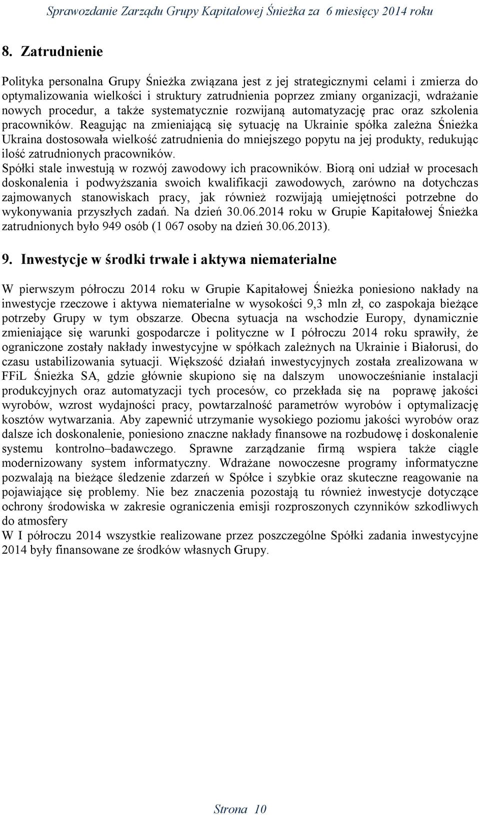 Reagując na zmieniającą się sytuację na Ukrainie spółka zależna Śnieżka Ukraina dostosowała wielkość zatrudnienia do mniejszego popytu na jej produkty, redukując ilość zatrudnionych pracowników.