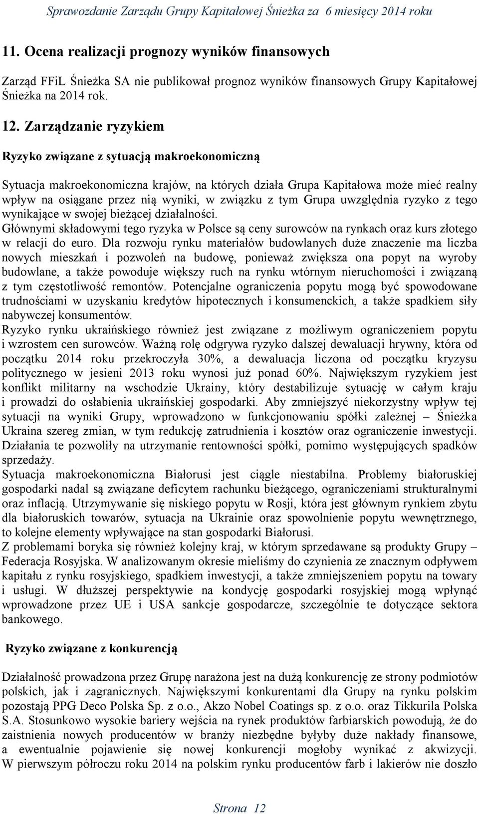 tym Grupa uwzględnia ryzyko z tego wynikające w swojej bieżącej działalności. Głównymi składowymi tego ryzyka w Polsce są ceny surowców na rynkach oraz kurs złotego w relacji do euro.