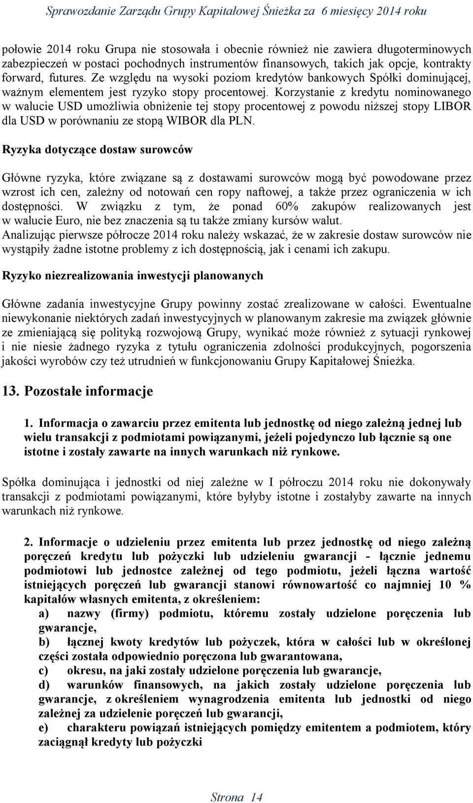 Korzystanie z kredytu nominowanego w walucie USD umożliwia obniżenie tej stopy procentowej z powodu niższej stopy LIBOR dla USD w porównaniu ze stopą WIBOR dla PLN.