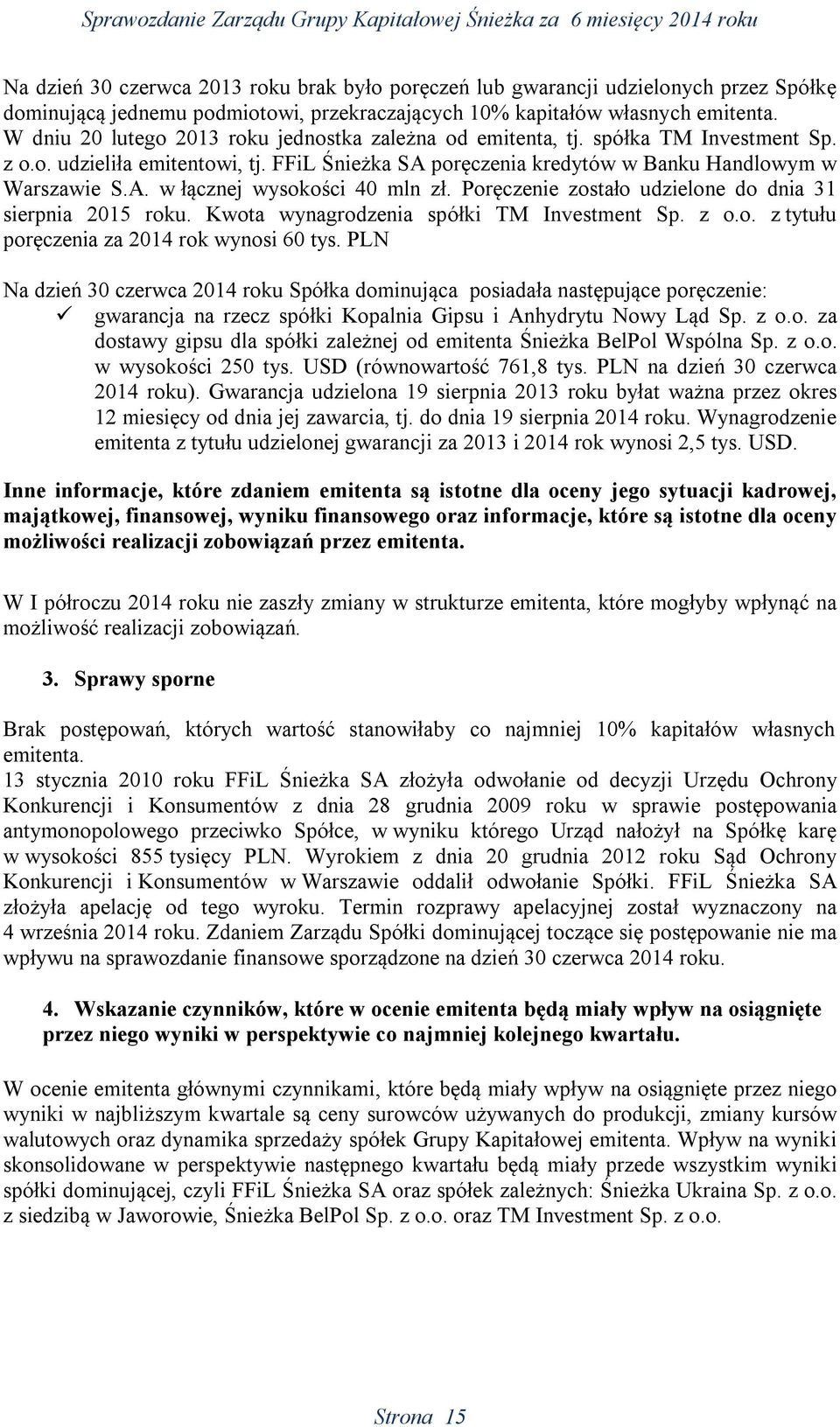 Poręczenie zostało udzielone do dnia 31 sierpnia 2015 roku. Kwota wynagrodzenia spółki TM Investment Sp. z o.o. z tytułu poręczenia za 2014 rok wynosi 60 tys.