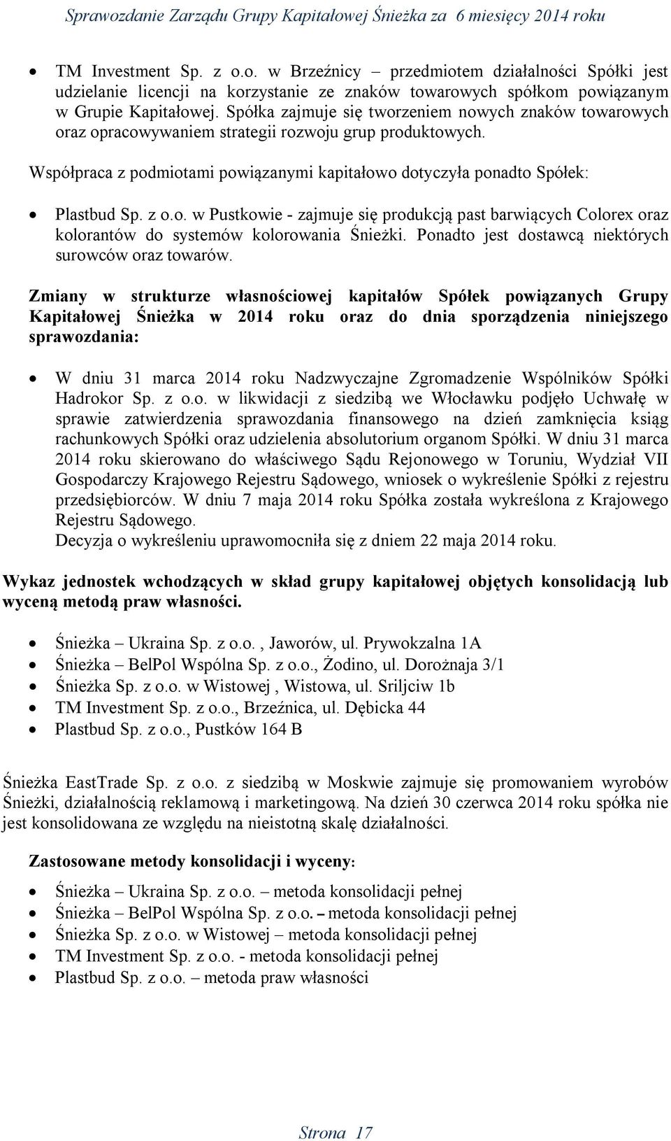 z o.o. w Pustkowie - zajmuje się produkcją past barwiących Colorex oraz kolorantów do systemów kolorowania Śnieżki. Ponadto jest dostawcą niektórych surowców oraz towarów.