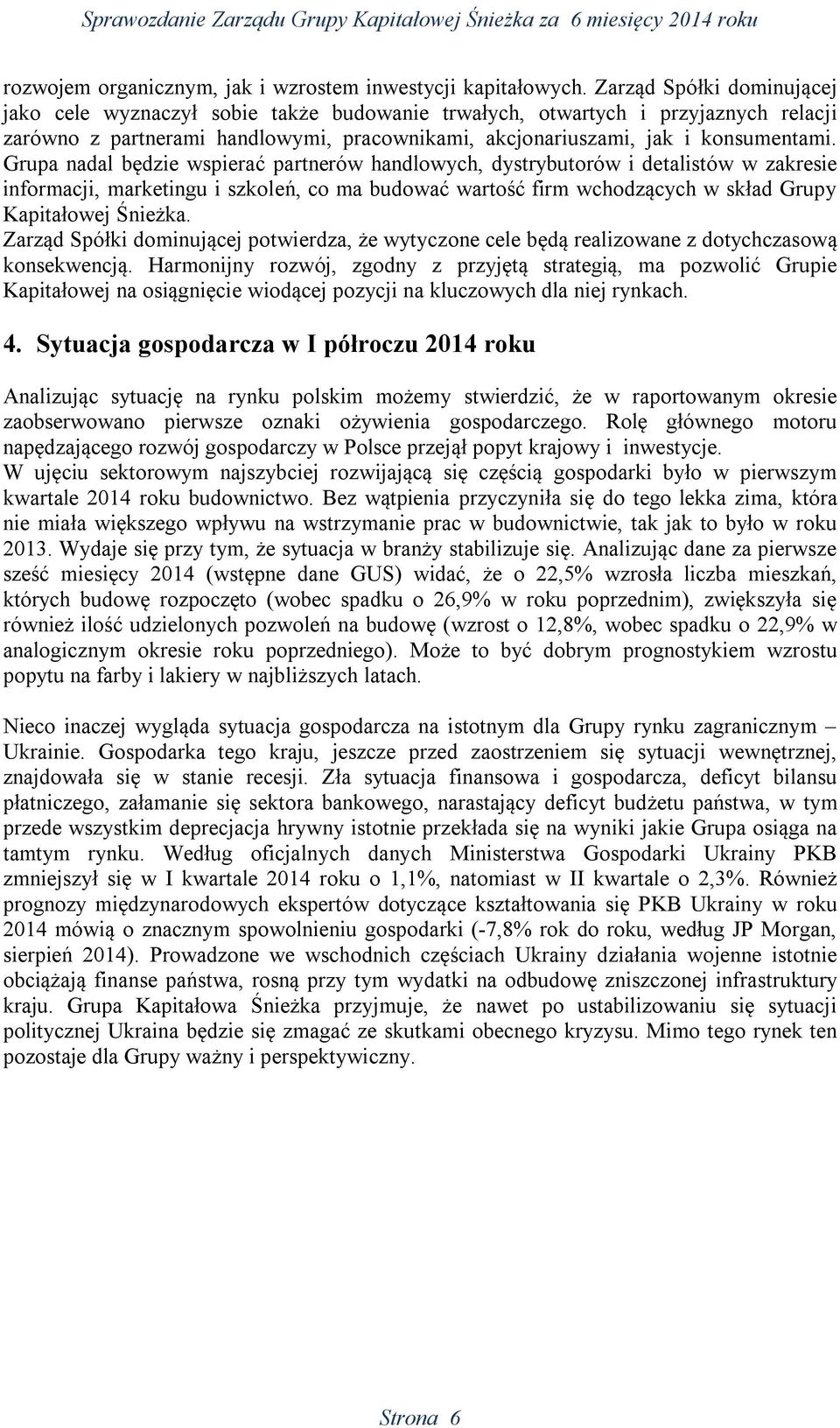 Grupa nadal będzie wspierać partnerów handlowych, dystrybutorów i detalistów w zakresie informacji, marketingu i szkoleń, co ma budować wartość firm wchodzących w skład Grupy Kapitałowej Śnieżka.