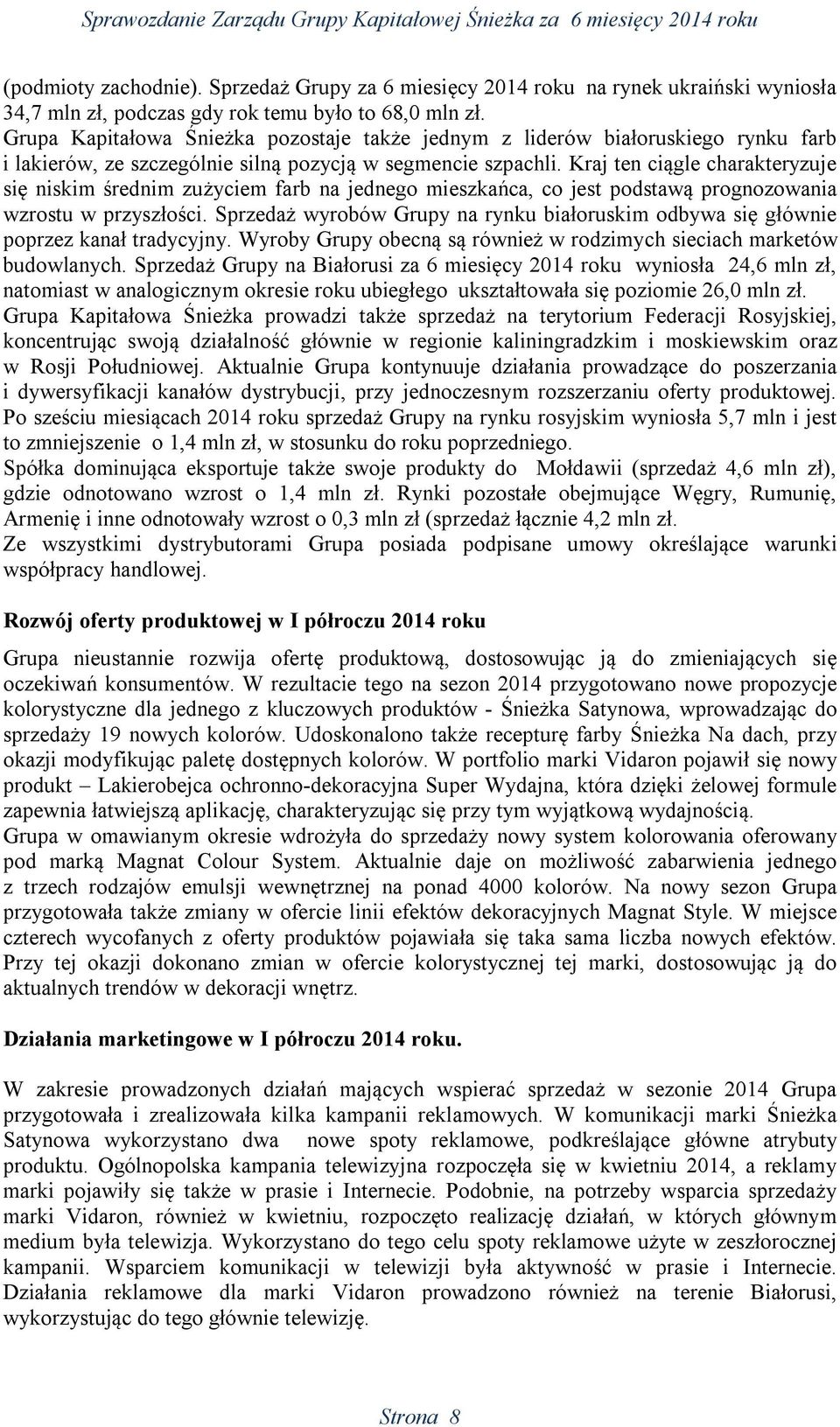 Kraj ten ciągle charakteryzuje się niskim średnim zużyciem farb na jednego mieszkańca, co jest podstawą prognozowania wzrostu w przyszłości.