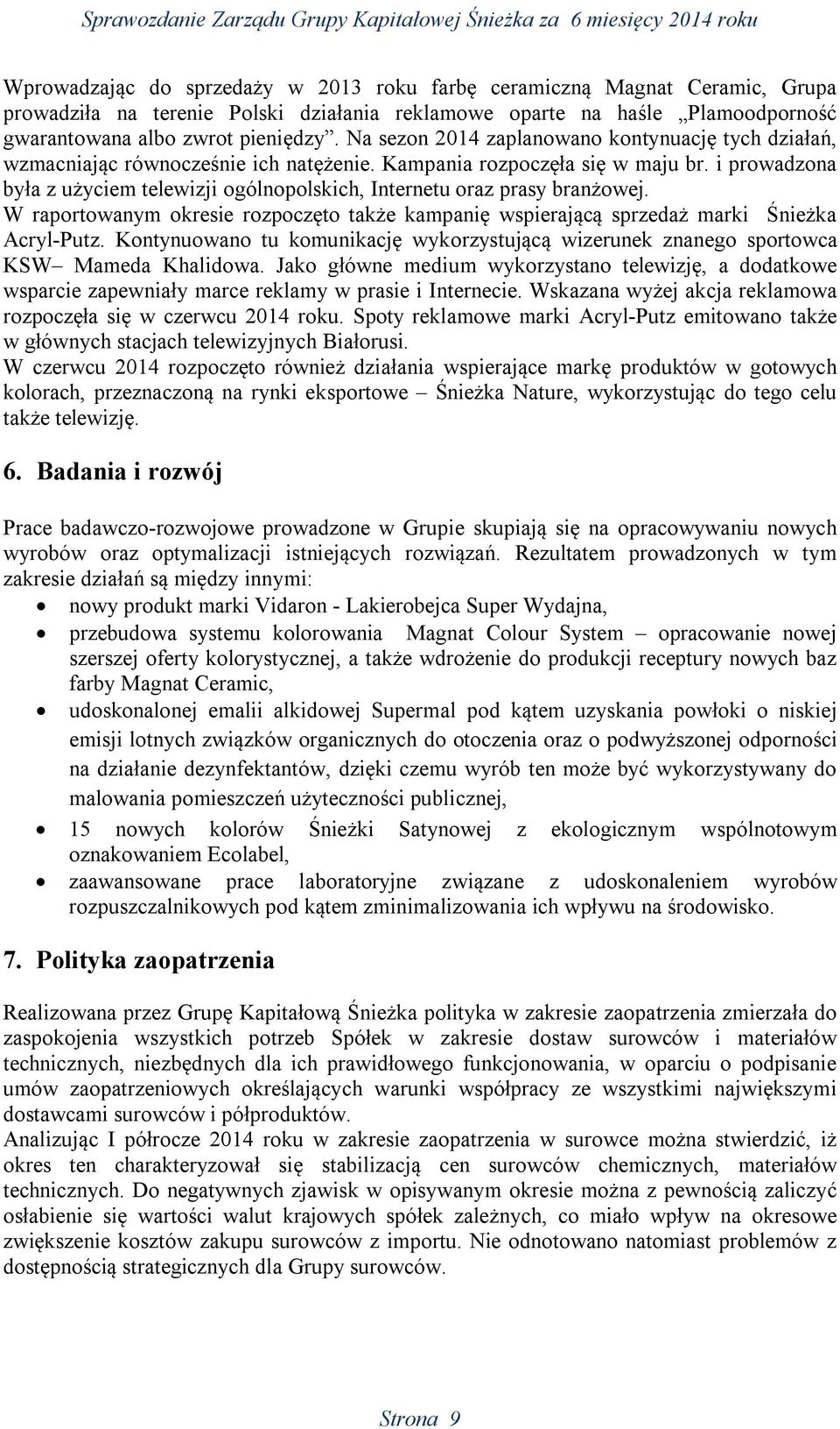 i prowadzona była z użyciem telewizji ogólnopolskich, Internetu oraz prasy branżowej. W raportowanym okresie rozpoczęto także kampanię wspierającą sprzedaż marki Śnieżka Acryl-Putz.