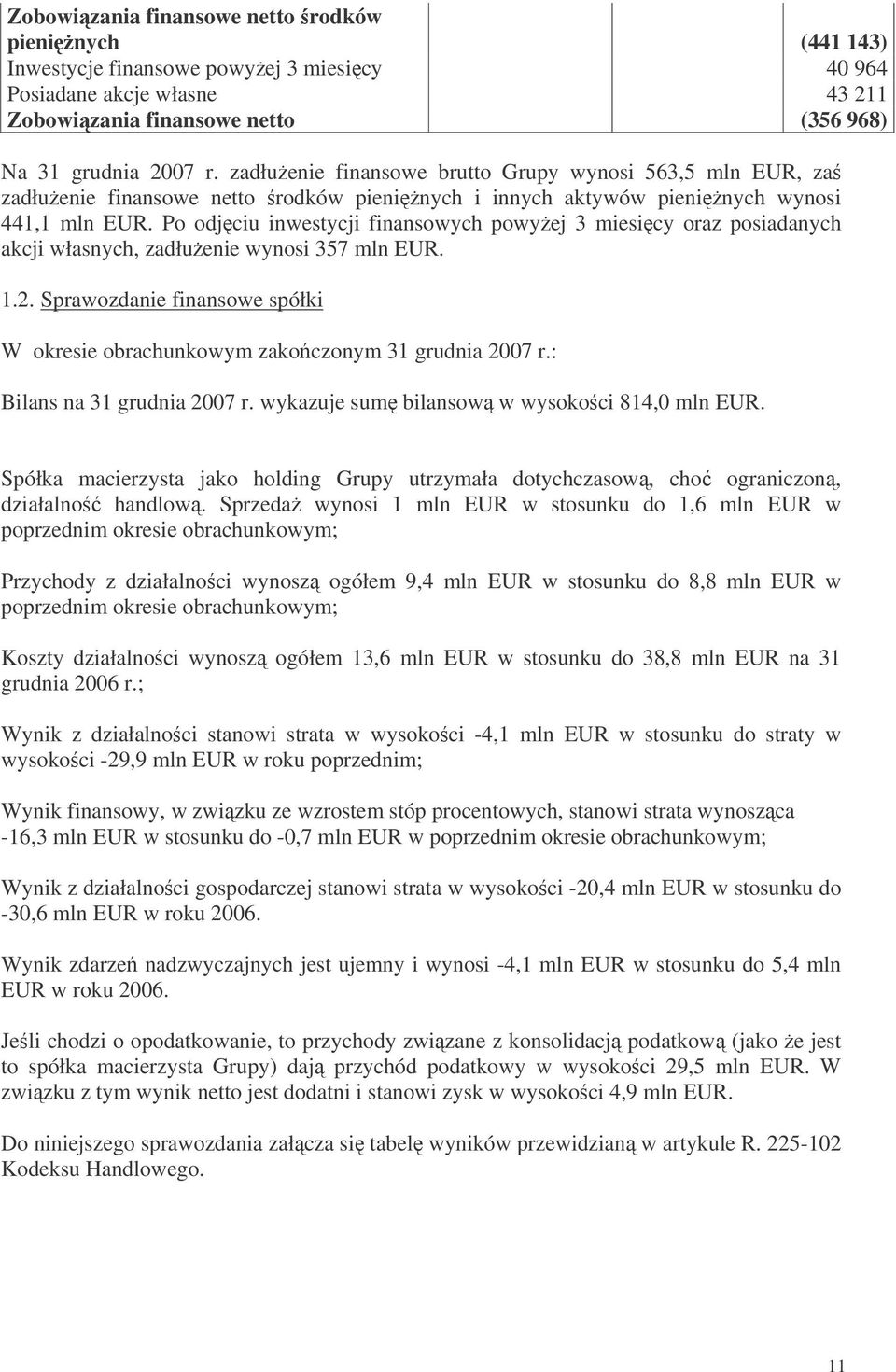 Po odjciu inwestycji finansowych powyej 3 miesicy oraz posiadanych akcji własnych, zadłuenie wynosi 357 mln EUR. 1.2.