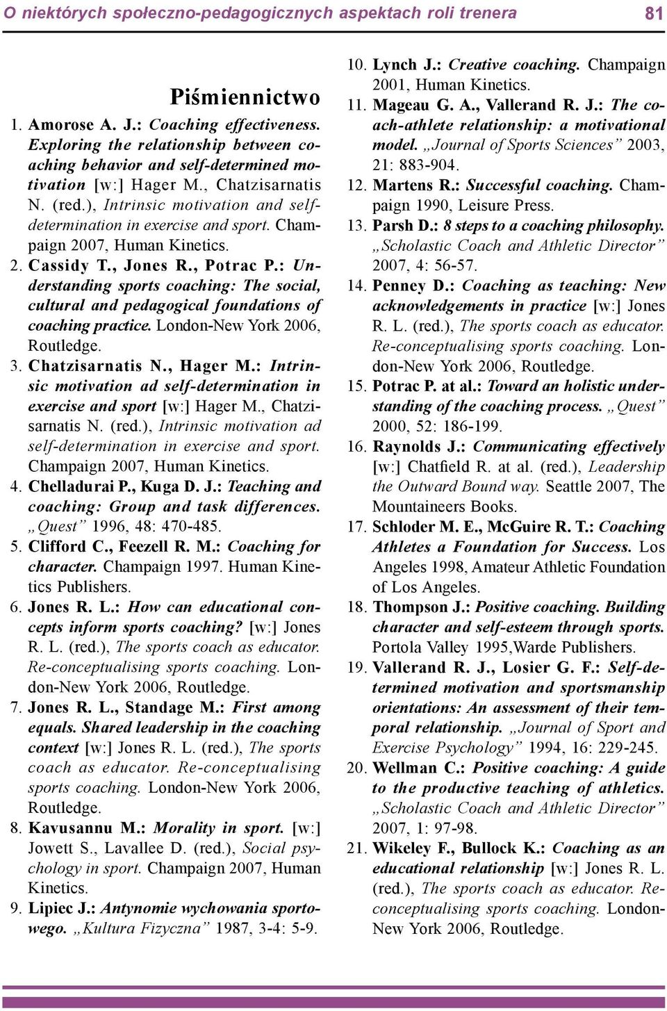 Champaign 2007, Human Kinetics. 2. Cassidy T., Jones R., Potrac P.: Understanding sports coaching: The social, cultural and pedagogical foundations of coaching practice.