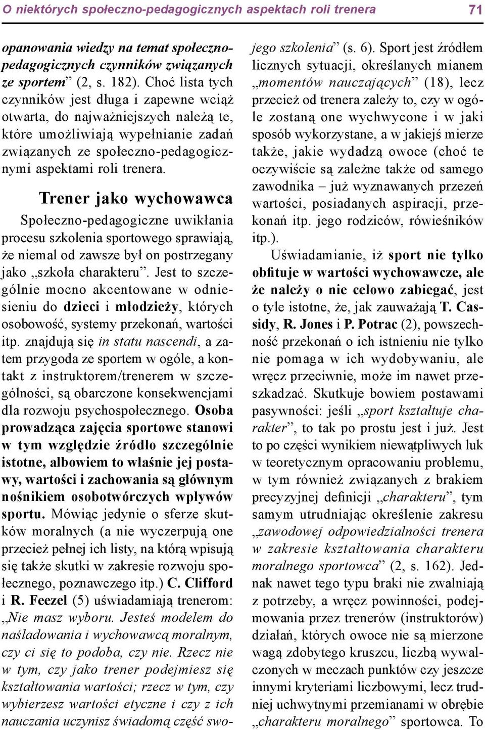 Trener jako wychowawca Społeczno-pedagogiczne uwikłania procesu szkolenia sportowego sprawiają, że niemal od zawsze był on postrzegany jako szkoła charakteru.