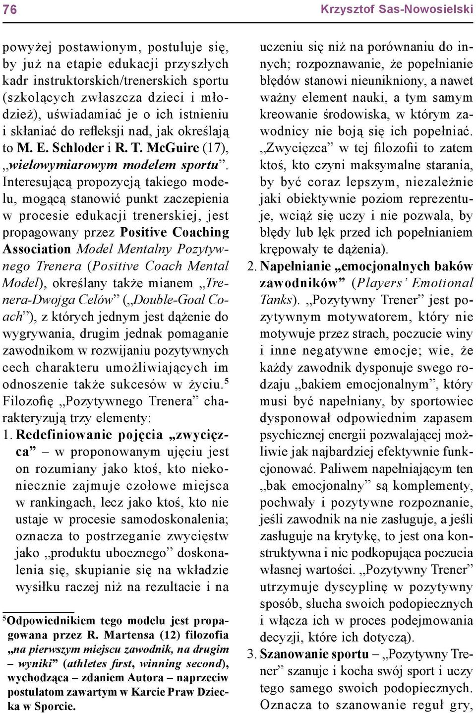 Interesującą propozycją takiego modelu, mogącą stanowić punkt zaczepienia w procesie edukacji trenerskiej, jest propagowany przez Positive Coaching Association Model Mentalny Pozytywnego Trenera