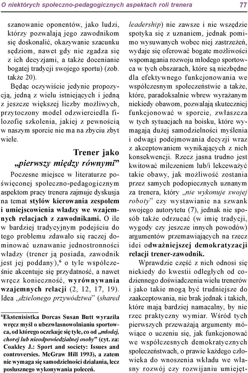 Będąc oczywiście jedynie propozycją, jedną z wielu istniejących i jedną z jeszcze większej liczby możliwych, przytoczony model odzwierciedla filozofię szkolenia, jakiej z pewnością w naszym sporcie