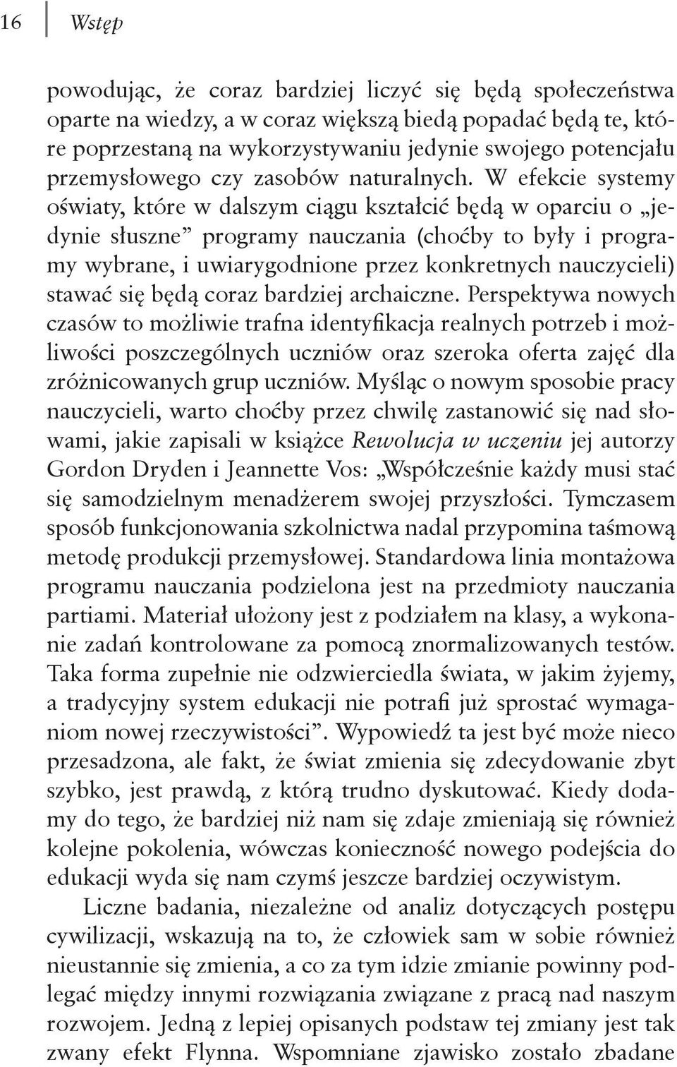 W efekcie systemy oświaty, które w dalszym ciągu kształcić będą w oparciu o jedynie słuszne programy nauczania (choćby to były i programy wybrane, i uwiarygodnione przez konkretnych nauczycieli)