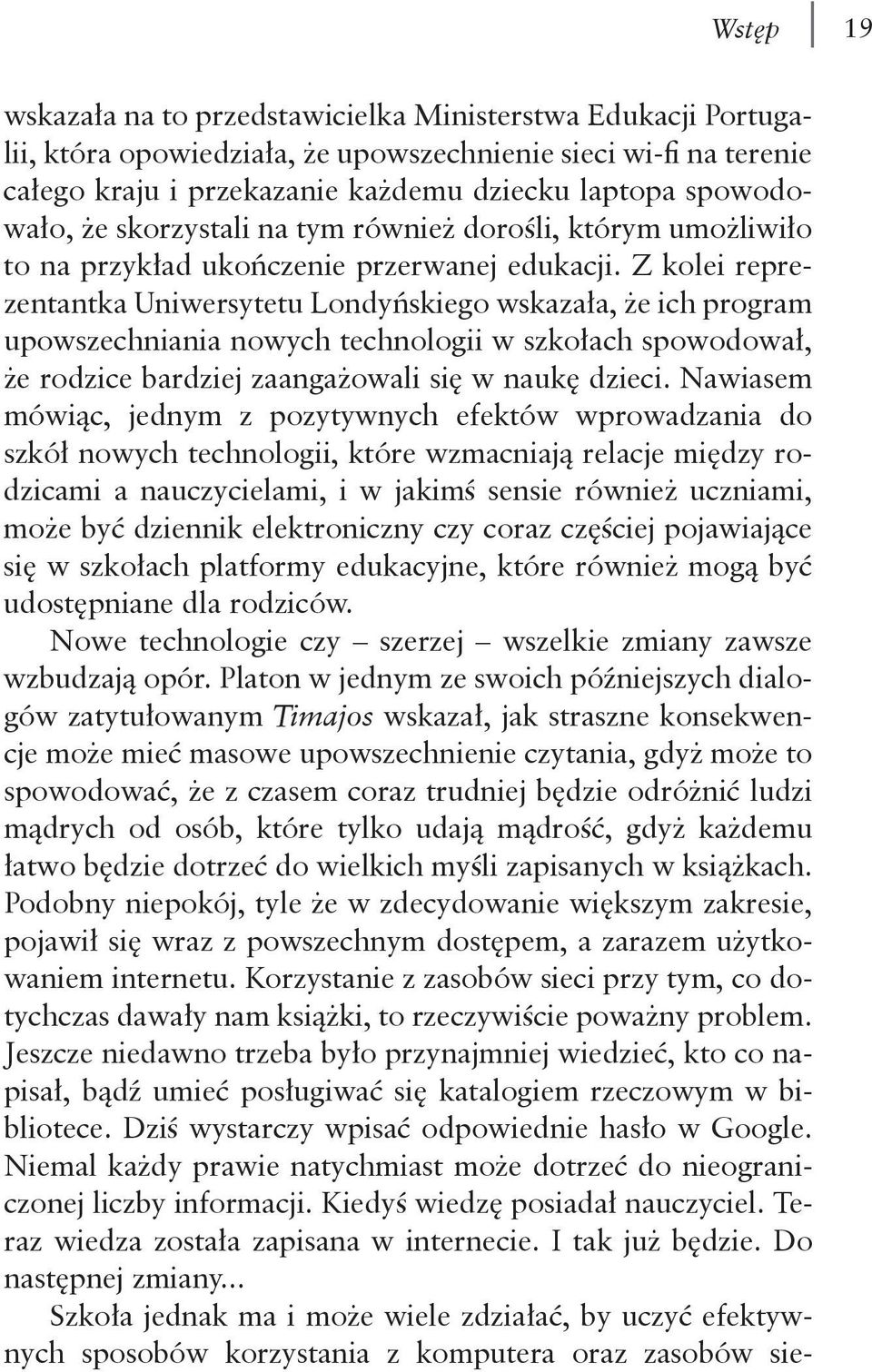 Z kolei reprezentantka Uniwersytetu Londyńskiego wskazała, że ich program upowszechniania nowych technologii w szkołach spowodował, że rodzice bardziej zaangażowali się w naukę dzieci.