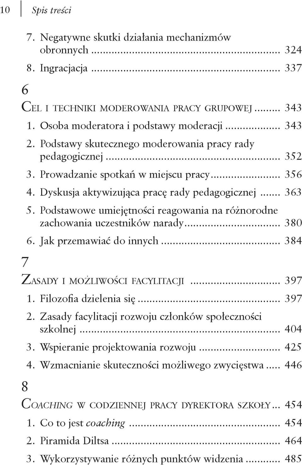 Podstawowe umiejętności reagowania na różnorodne zachowania uczestników narady... 380 6. Jak przemawiać do innych... 384 Zasady i możliwości facylitacji... 397 8 1. Filozofia dzielenia się... 397 2.