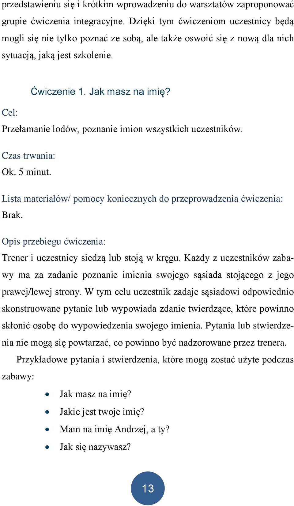 Cel: Przełamanie lodów, poznanie imion wszystkich uczestników. Czas trwania: Ok. 5 minut. Lista materiałów/ pomocy koniecznych do przeprowadzenia ćwiczenia: Brak.