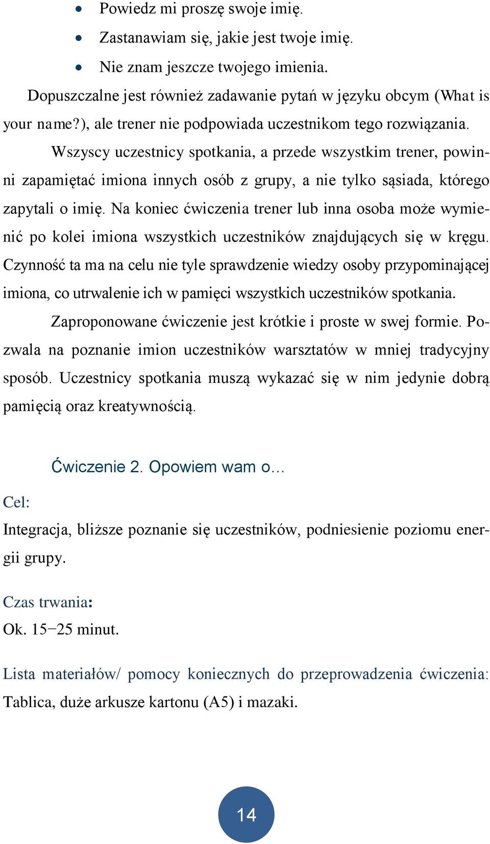 Wszyscy uczestnicy spotkania, a przede wszystkim trener, powinni zapamiętać imiona innych osób z grupy, a nie tylko sąsiada, którego zapytali o imię.