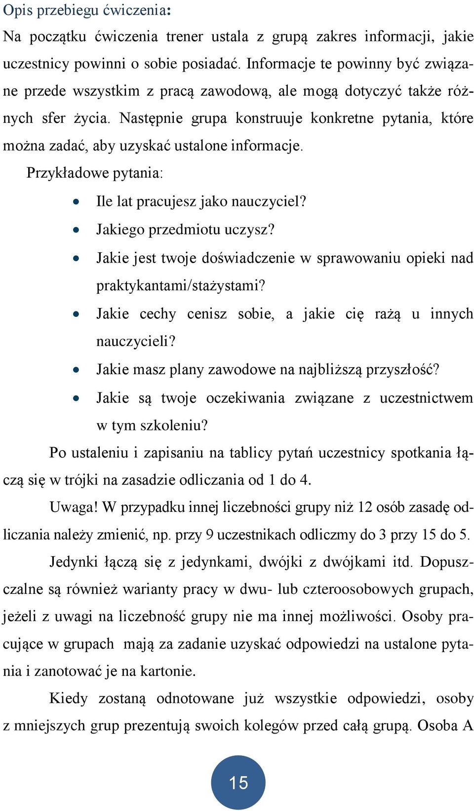 Następnie grupa konstruuje konkretne pytania, które można zadać, aby uzyskać ustalone informacje. Przykładowe pytania: Ile lat pracujesz jako nauczyciel? Jakiego przedmiotu uczysz?