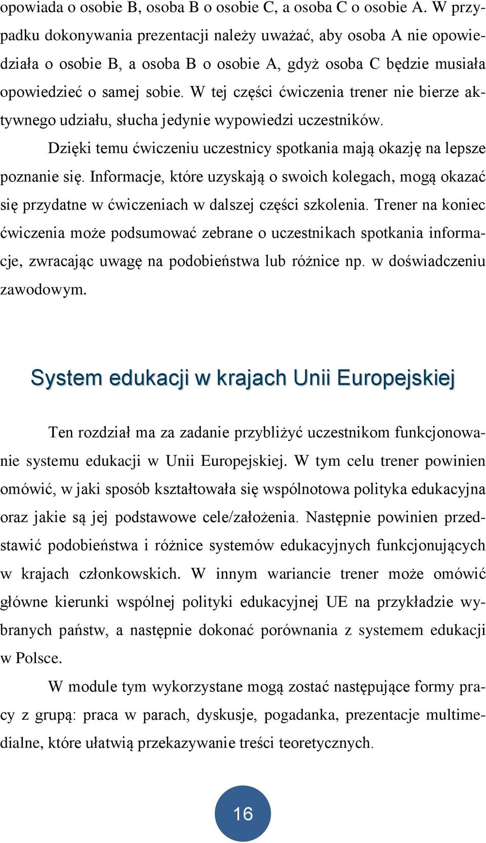 W tej części ćwiczenia trener nie bierze aktywnego udziału, słucha jedynie wypowiedzi uczestników. Dzięki temu ćwiczeniu uczestnicy spotkania mają okazję na lepsze poznanie się.