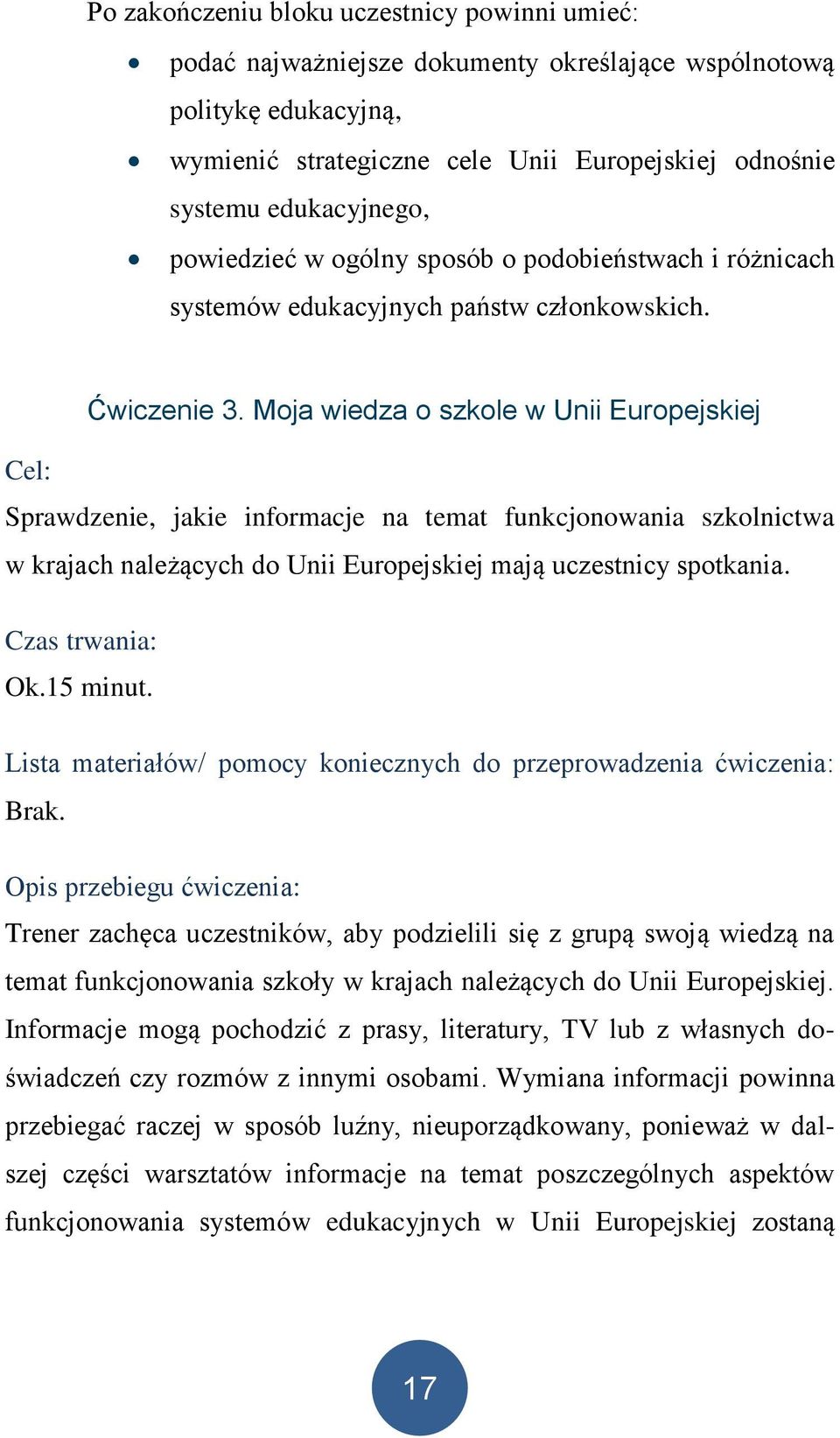 Moja wiedza o szkole w Unii Europejskiej Cel: Sprawdzenie, jakie informacje na temat funkcjonowania szkolnictwa w krajach należących do Unii Europejskiej mają uczestnicy spotkania. Czas trwania: Ok.