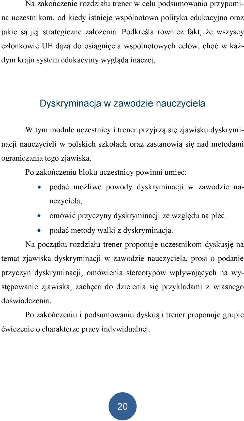 Dyskryminacja w zawodzie nauczyciela W tym module uczestnicy i trener przyjrzą się zjawisku dyskryminacji nauczycieli w polskich szkołach oraz zastanowią się nad metodami ograniczania tego zjawiska.