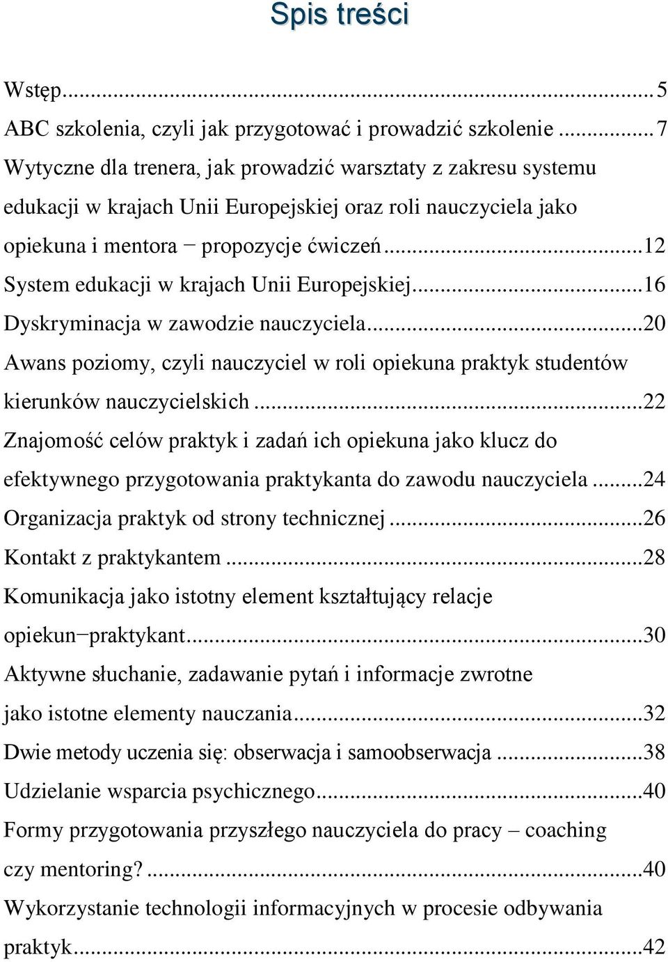 .. 12 System edukacji w krajach Unii Europejskiej... 16 Dyskryminacja w zawodzie nauczyciela... 20 Awans poziomy, czyli nauczyciel w roli opiekuna praktyk studentów kierunków nauczycielskich.