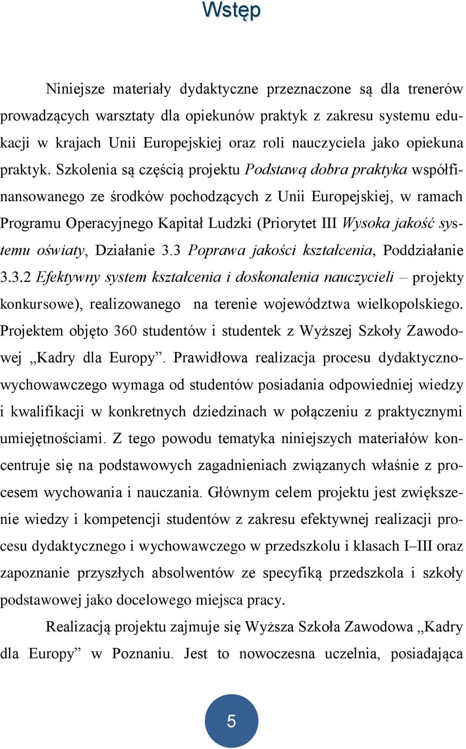 Szkolenia są częścią projektu Podstawą dobra praktyka współfinansowanego ze środków pochodzących z Unii Europejskiej, w ramach Programu Operacyjnego Kapitał Ludzki (Priorytet III Wysoka jakość