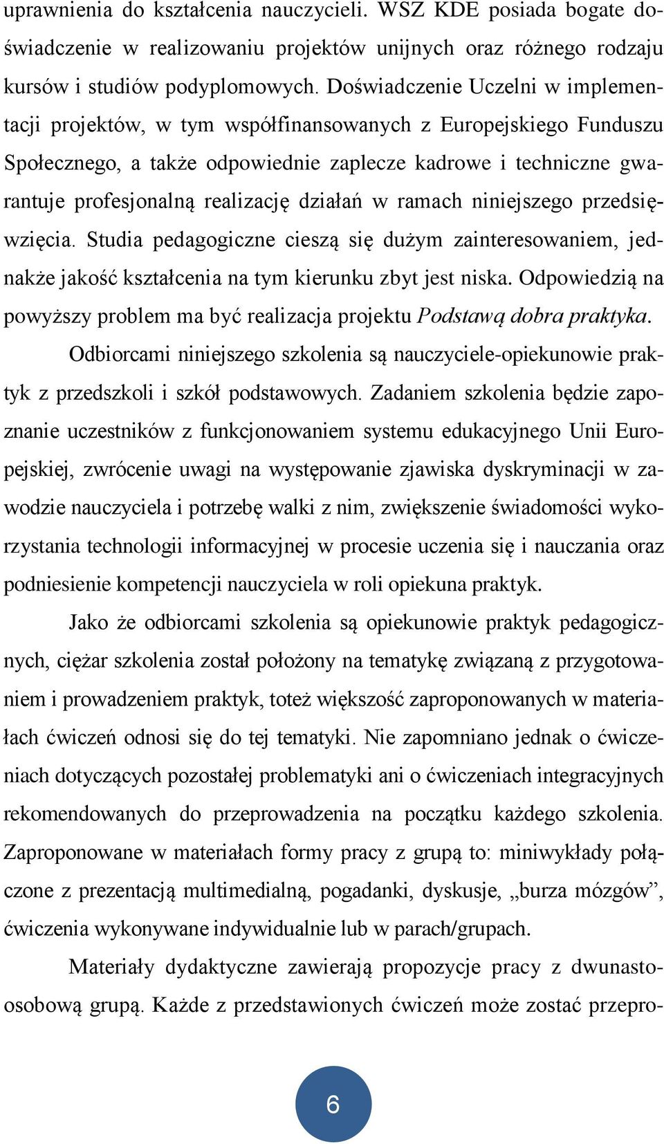 działań w ramach niniejszego przedsięwzięcia. Studia pedagogiczne cieszą się dużym zainteresowaniem, jednakże jakość kształcenia na tym kierunku zbyt jest niska.