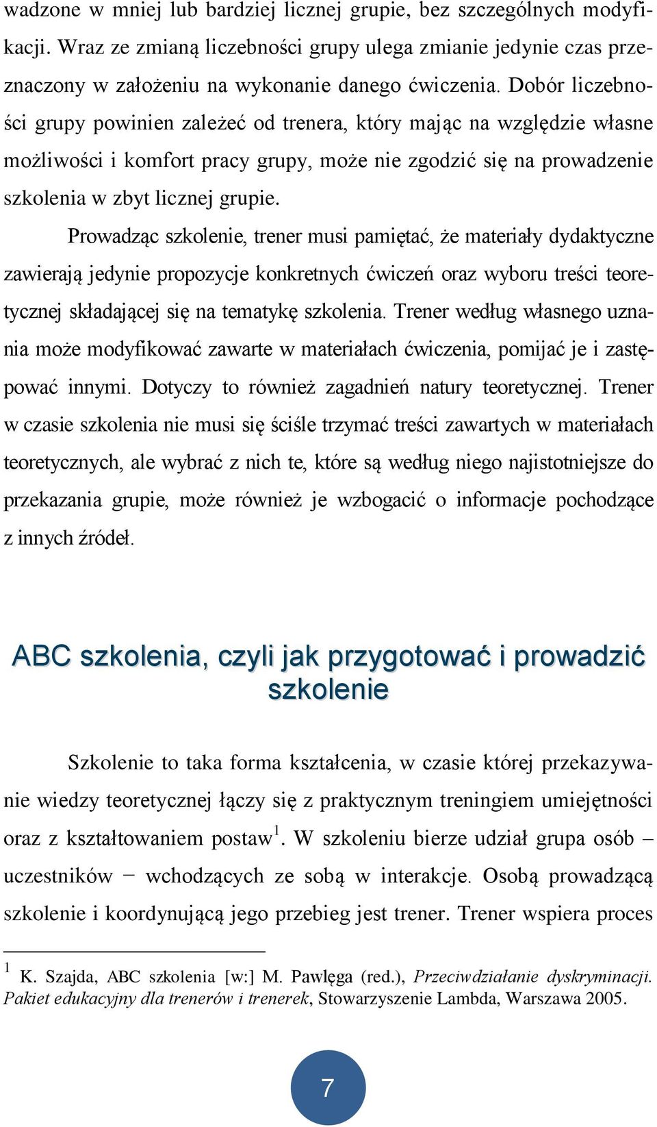 Prowadząc szkolenie, trener musi pamiętać, że materiały dydaktyczne zawierają jedynie propozycje konkretnych ćwiczeń oraz wyboru treści teoretycznej składającej się na tematykę szkolenia.