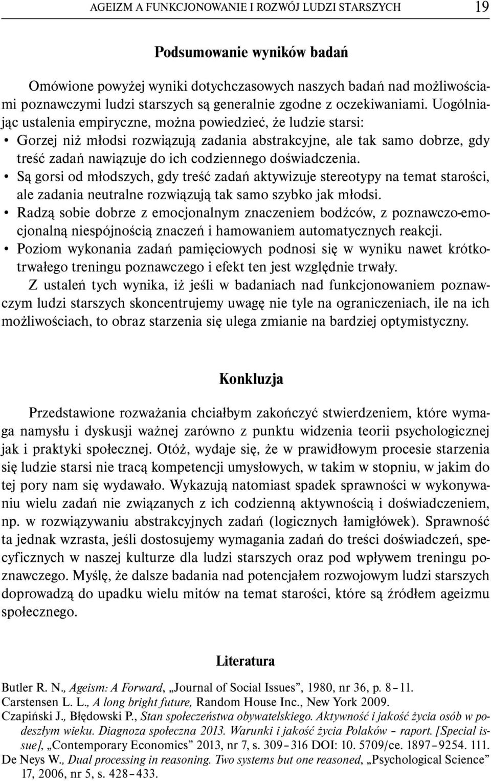 Uogólniając ustalenia empiryczne, można powiedzieć, że ludzie starsi: Gorzej niż młodsi rozwiązują zadania abstrakcyjne, ale tak samo dobrze, gdy treść zadań nawiązuje do ich codziennego