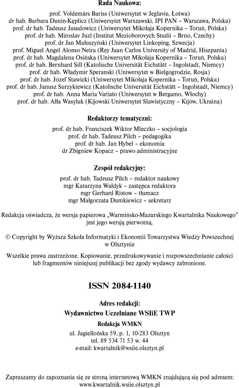 Miguel Angel Alonso Neira (Rey Juan Carlos University of Madrid, Hiszpania) prof. dr hab. Magdalena Osińska (Uniwersytet Mikołaja Kopernika Toruń, Polska) prof. dr hab. Bernhard Sill (Katolische Universität Eichstätt Ingolstadt, Niemcy) prof.