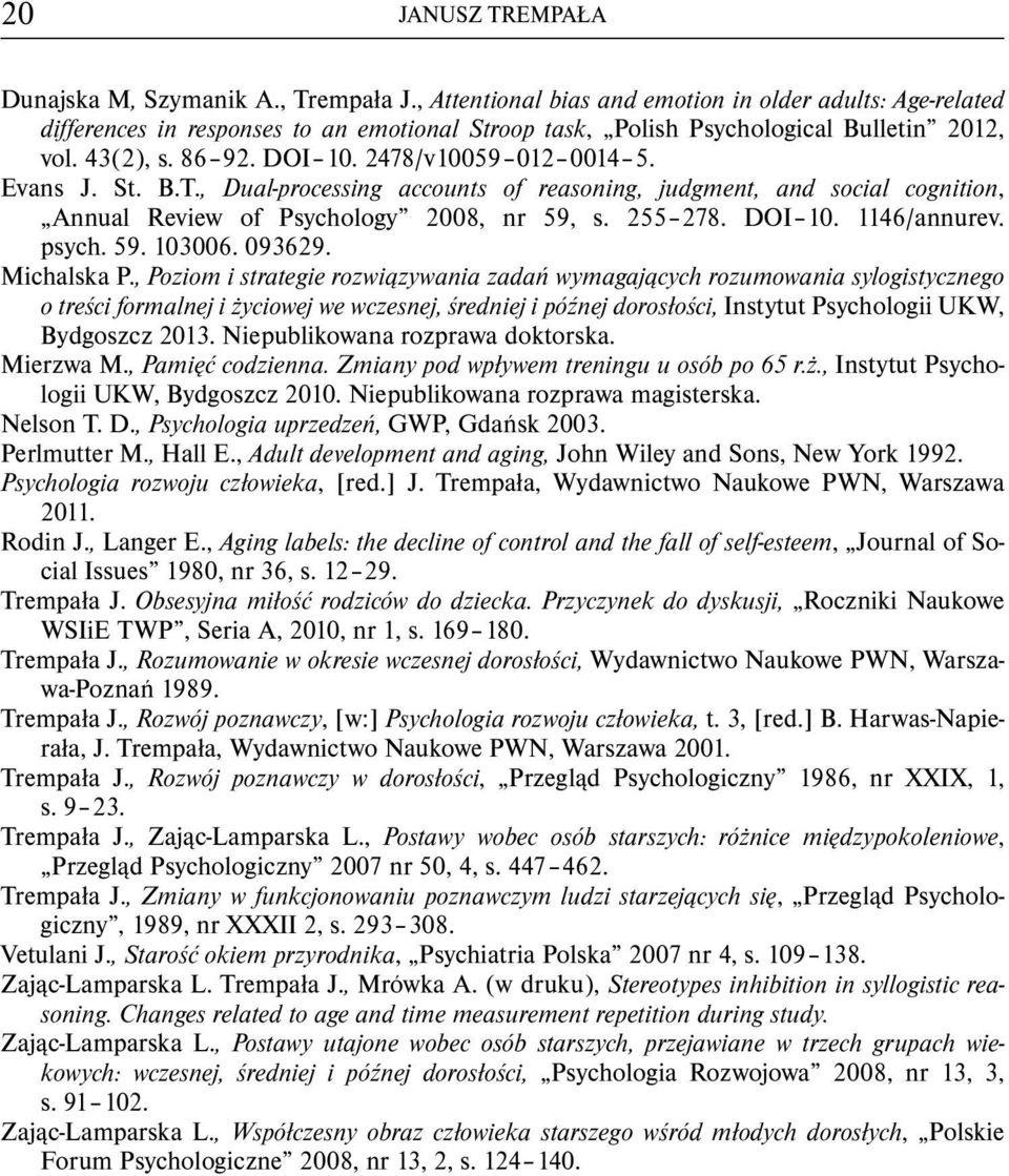 2478/v10059 012 0014 5. Evans J. St. B.T., Dual-processing accounts of reasoning, judgment, and social cognition, Annual Review of Psychology 2008, nr 59, s. 255 278. DOI 10. 1146/annurev. psych. 59. 103006.