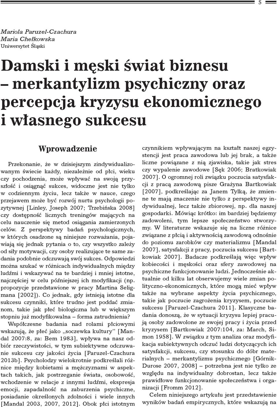 także w nauce, czego przejawem może być rozwój nurtu psychologii pozytywnej [Linley, Joseph 2007; Trzebińska 2008] czy dostępność licznych treningów mających na celu nauczenie się metod osiągania