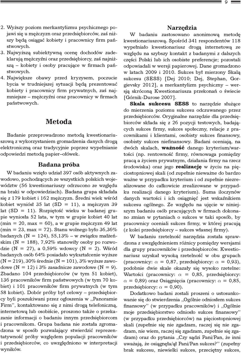 Największe obawy przed kryzysem, poczucie bycia w trudniejszej sytuacji będą prezentować kobiety i pracownicy firm prywatnych, zaś najmniejsze mężczyźni oraz pracownicy w firmach państwowych.