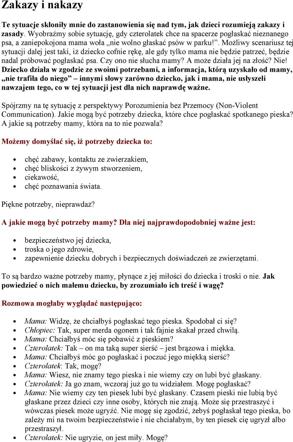 . Możliwy scenariusz tej sytuacji dalej jest taki, iż dziecko cofnie rękę, ale gdy tylko mama nie będzie patrzeć, będzie nadal próbować pogłaskać psa. Czy ono nie słucha mamy?