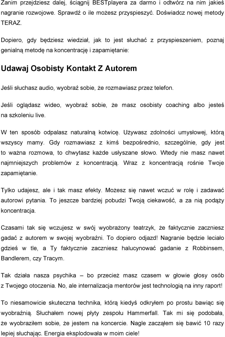 rozmawiasz przez telefon. Jeśli oglądasz wideo, wyobraź sobie, że masz osobisty coaching albo jesteś na szkoleniu live. W ten sposób odpalasz naturalną kotwicę.