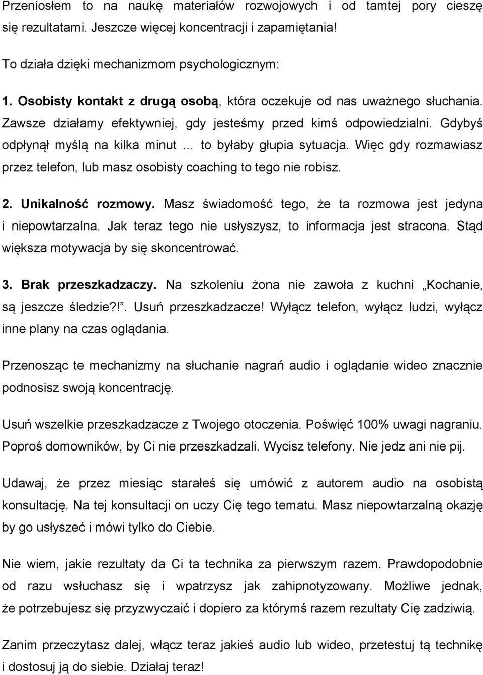 Gdybyś odpłynął myślą na kilka minut to byłaby głupia sytuacja. Więc gdy rozmawiasz przez telefon, lub masz osobisty coaching to tego nie robisz. 2. Unikalność rozmowy.