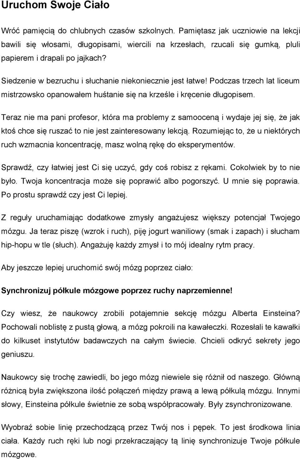 Siedzenie w bezruchu i słuchanie niekoniecznie jest łatwe! Podczas trzech lat liceum mistrzowsko opanowałem huśtanie się na krześle i kręcenie długopisem.