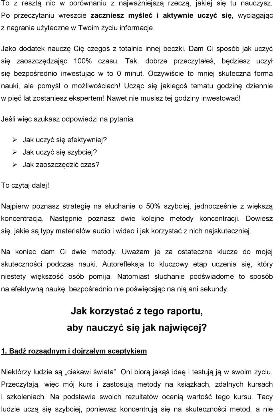 Oczywiście to mniej skuteczna forma nauki, ale pomyśl o możliwościach! Ucząc się jakiegoś tematu godzinę dziennie w pięć lat zostaniesz ekspertem! Nawet nie musisz tej godziny inwestować!