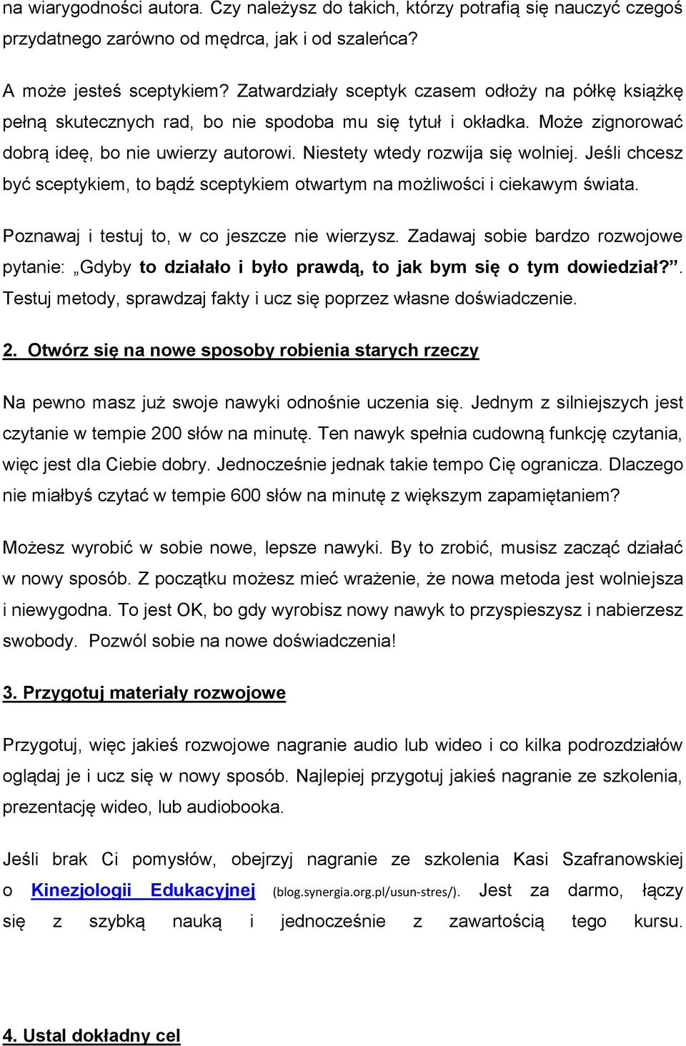 Niestety wtedy rozwija się wolniej. Jeśli chcesz być sceptykiem, to bądź sceptykiem otwartym na możliwości i ciekawym świata. Poznawaj i testuj to, w co jeszcze nie wierzysz.