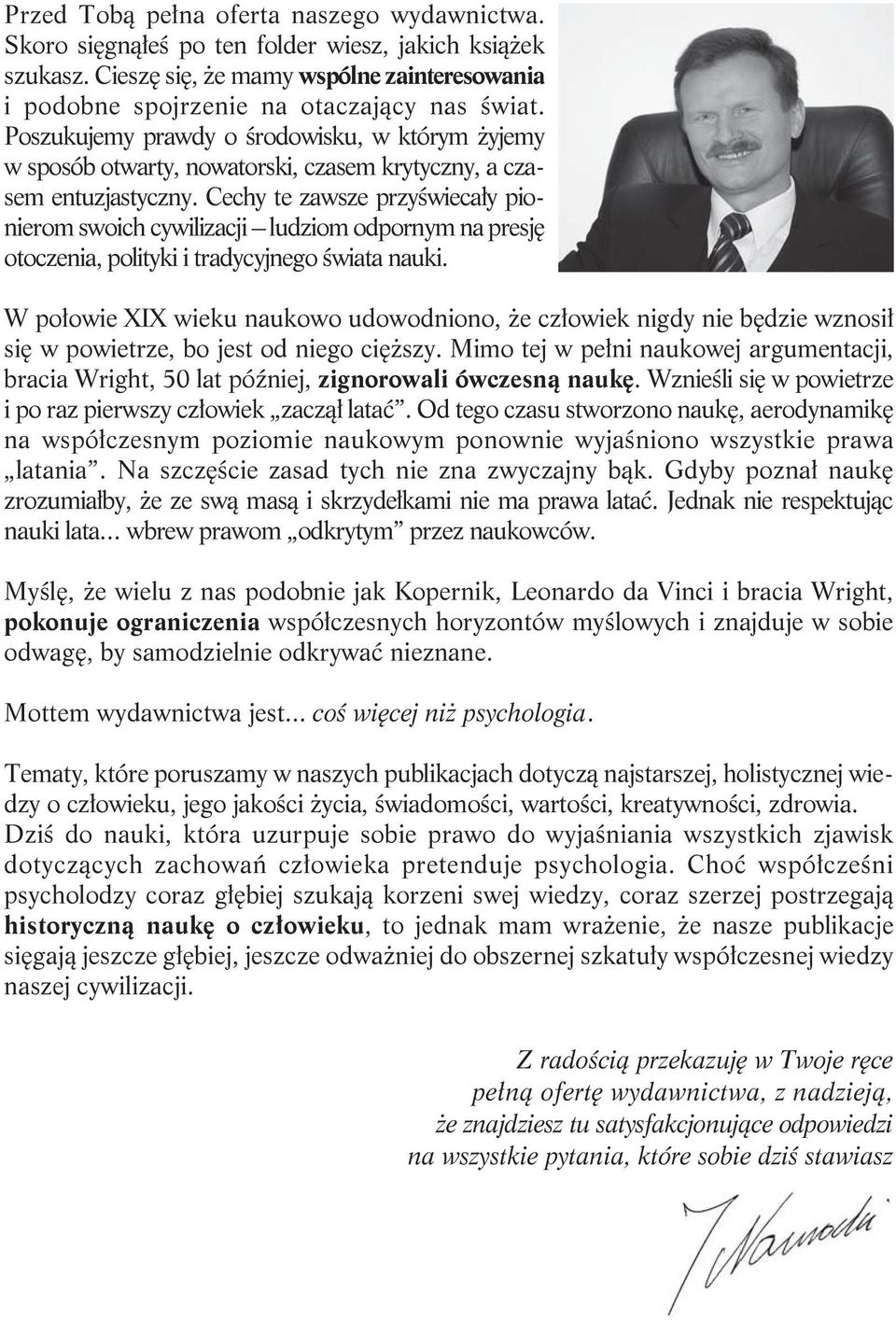 Cechy te zawsze przyœwieca³y pionierom swoich cywilizacji ludziom odpornym na presjê otoczenia, polityki i tradycyjnego œwiata nauki.