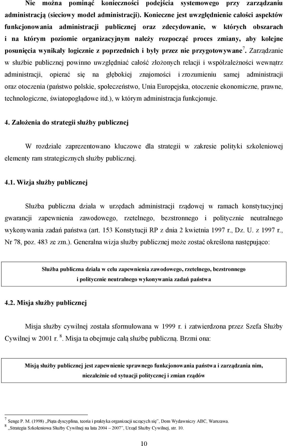 kolejne posunięcia wynikały logicznie z poprzednich i były przez nie przygotowywane 7.