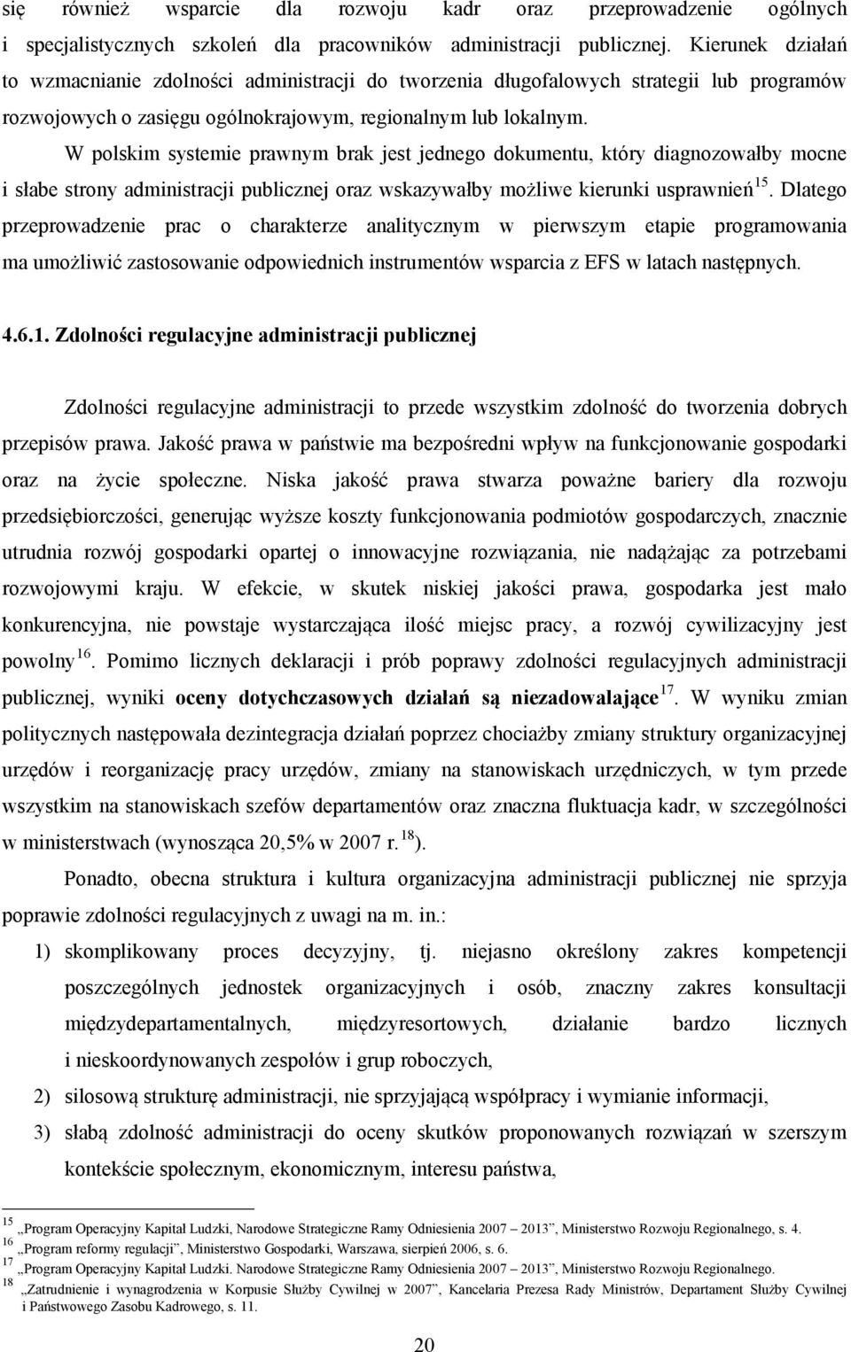 W polskim systemie prawnym brak jest jednego dokumentu, który diagnozowałby mocne i słabe strony administracji publicznej oraz wskazywałby możliwe kierunki usprawnień 15.