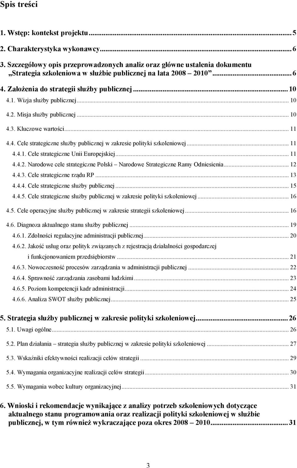 .. 10 4.2. Misja służby publicznej... 10 4.3. Kluczowe wartości... 11 4.4. Cele strategiczne służby publicznej w zakresie polityki szkoleniowej... 11 4.4.1. Cele strategiczne Unii Europejskiej... 11 4.4.2. Narodowe cele strategiczne Polski Narodowe Strategiczne Ramy Odniesienia.