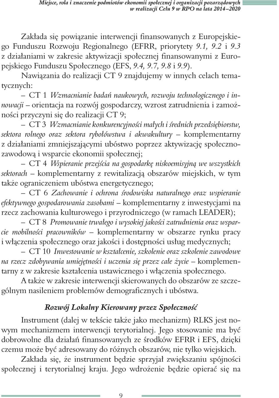 Nawiązania do realizacji CT 9 znajdujemy w innych celach tematycznych: CT 1 Wzmacnianie badań naukowych, rozwoju technologicznego i innowacji orientacja na rozwój gospodarczy, wzrost zatrudnienia i