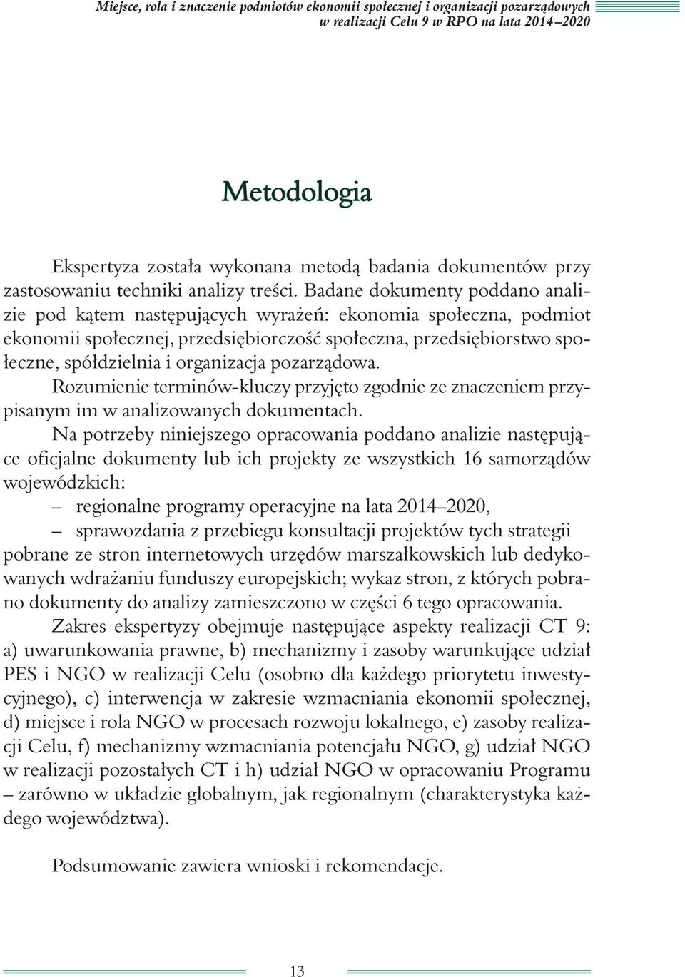 Badane dokumenty poddano analizie pod kątem następujących wyrażeń: ekonomia społeczna, podmiot ekonomii społecznej, przedsiębiorczość społeczna, przedsiębiorstwo społeczne, spółdzielnia i organizacja