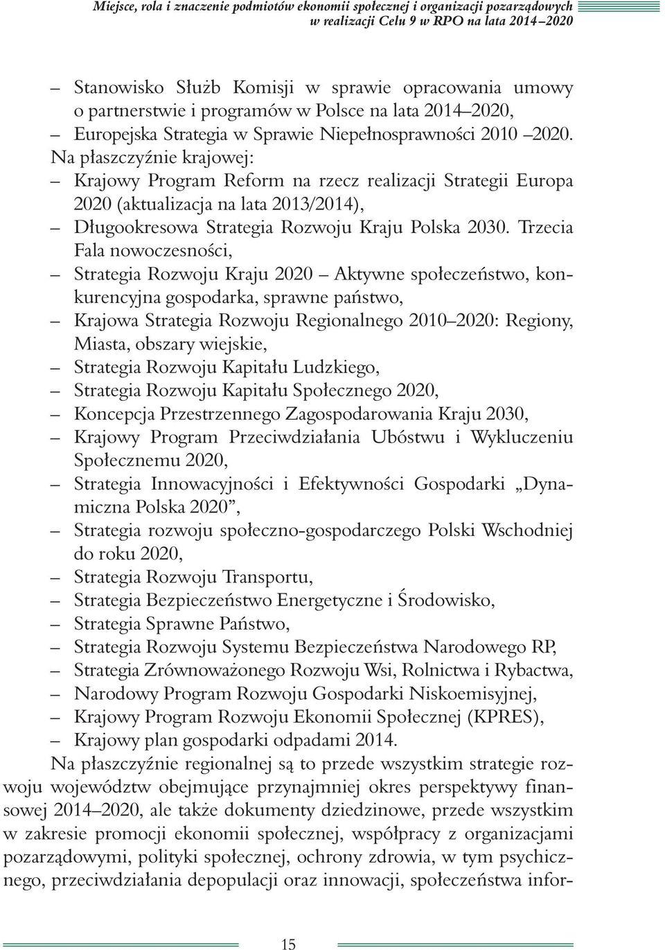 Na płaszczyźnie krajowej: Krajowy Program Reform na rzecz realizacji Strategii Europa 2020 (aktualizacja na lata 2013/2014), Długookresowa Strategia Rozwoju Kraju Polska 2030.