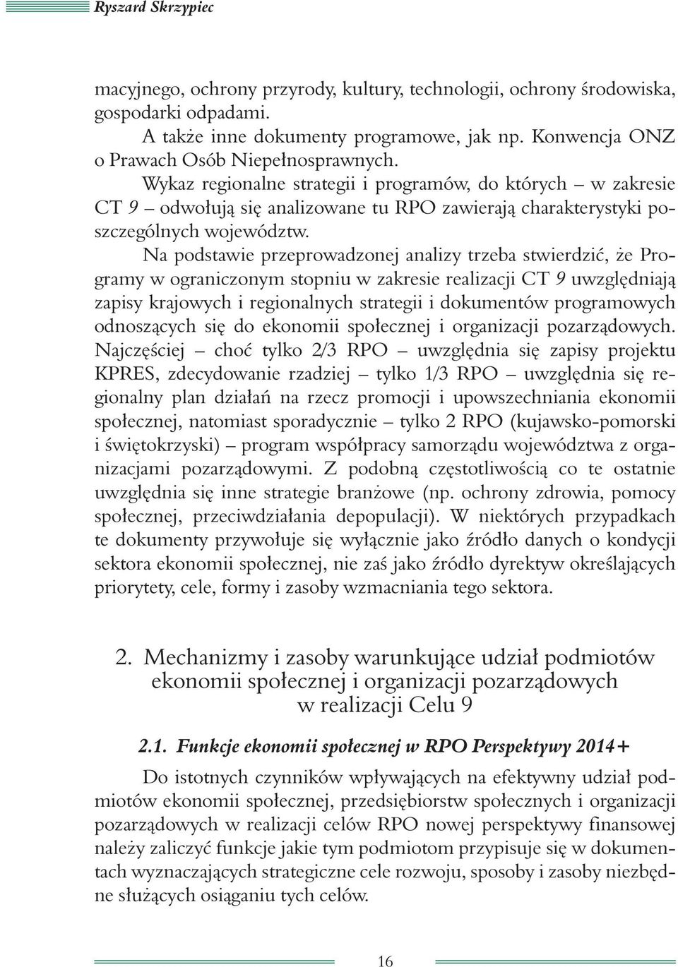 Na podstawie przeprowadzonej analizy trzeba stwierdzić, że Programy w ograniczonym stopniu w zakresie realizacji CT 9 uwzględniają zapisy krajowych i regionalnych strategii i dokumentów programowych