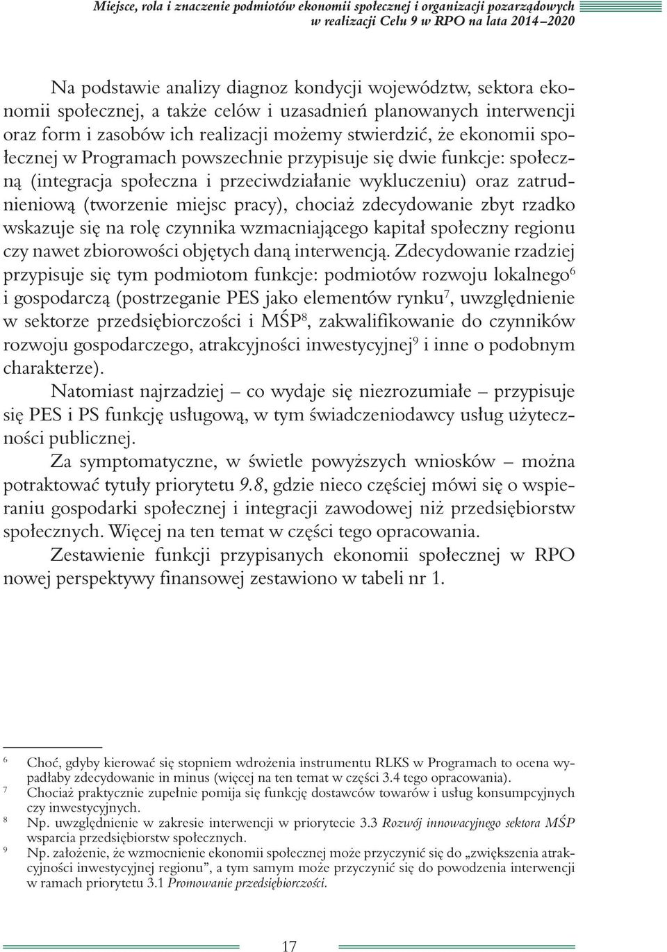 społeczną (integracja społeczna i przeciwdziałanie wykluczeniu) oraz zatrudnieniową (tworzenie miejsc pracy), chociaż zdecydowanie zbyt rzadko wskazuje się na rolę czynnika wzmacniającego kapitał