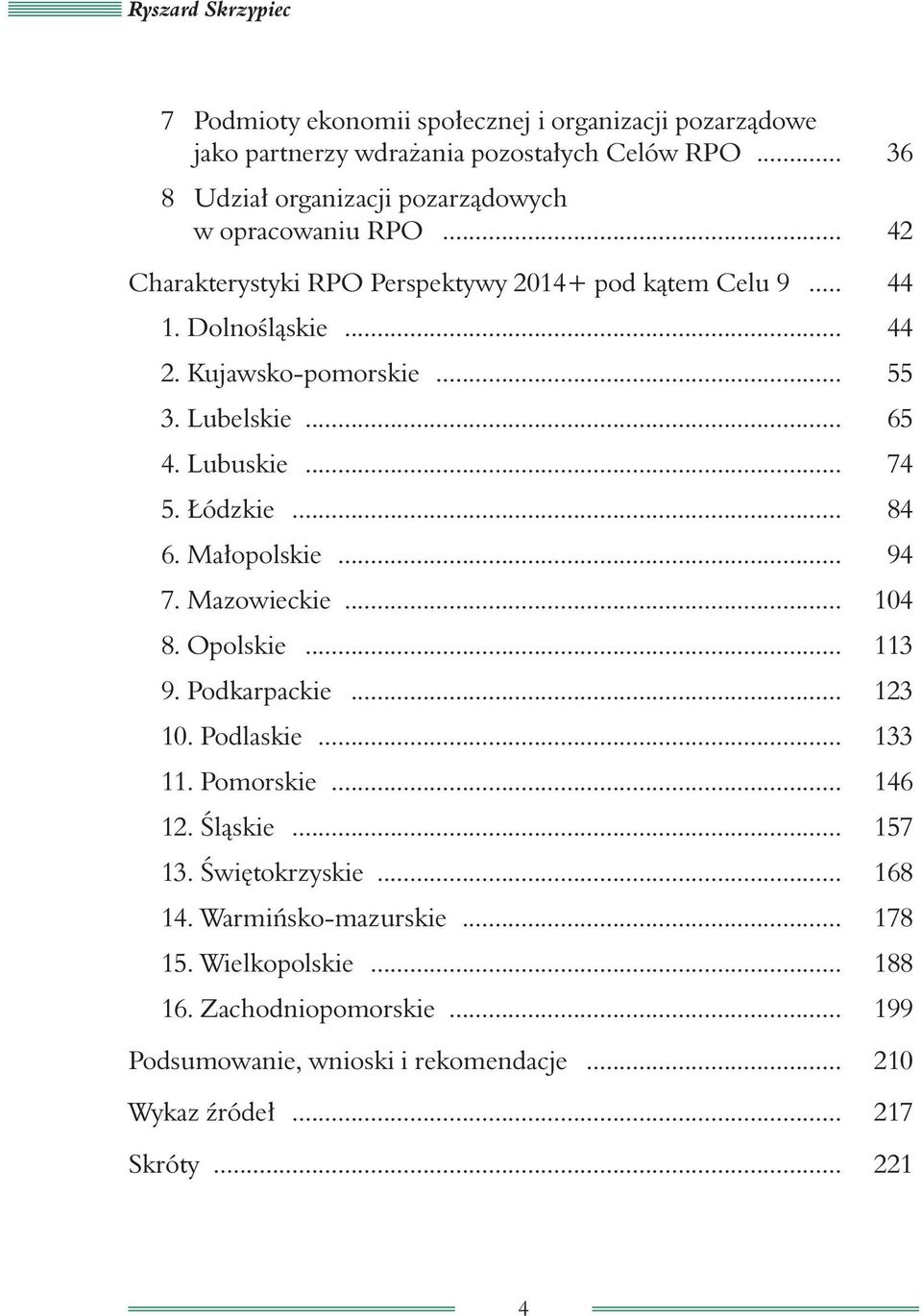 .. 55 3. Lubelskie... 65 4. Lubuskie... 74 5. Łódzkie... 84 6. Małopolskie... 94 7. Mazowieckie... 104 8. Opolskie... 113 9. Podkarpackie... 123 10. Podlaskie... 133 11.