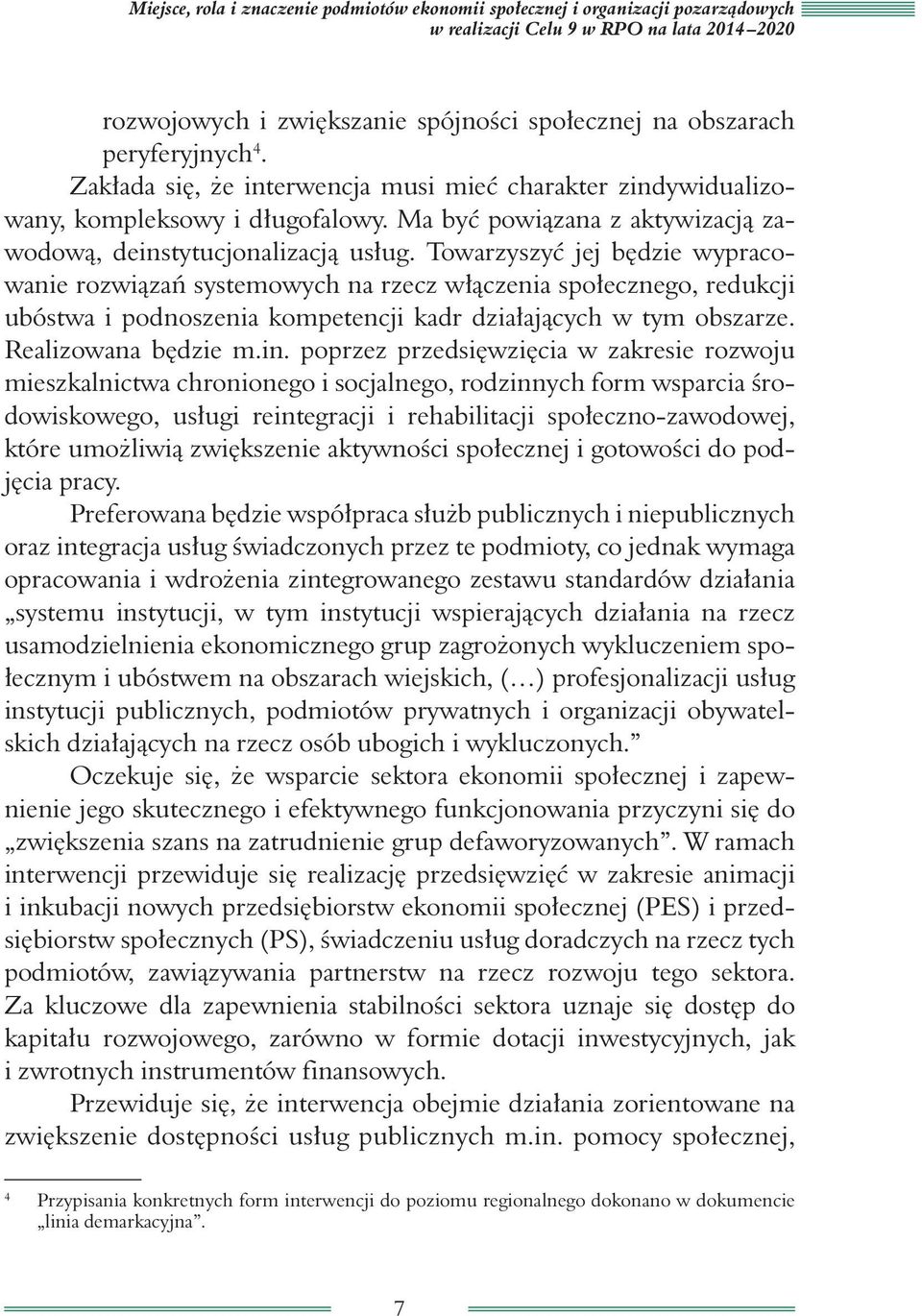 Towarzyszyć jej będzie wypracowanie rozwiązań systemowych na rzecz włączenia społecznego, redukcji ubóstwa i podnoszenia kompetencji kadr działających w tym obszarze. Realizowana będzie m.in.