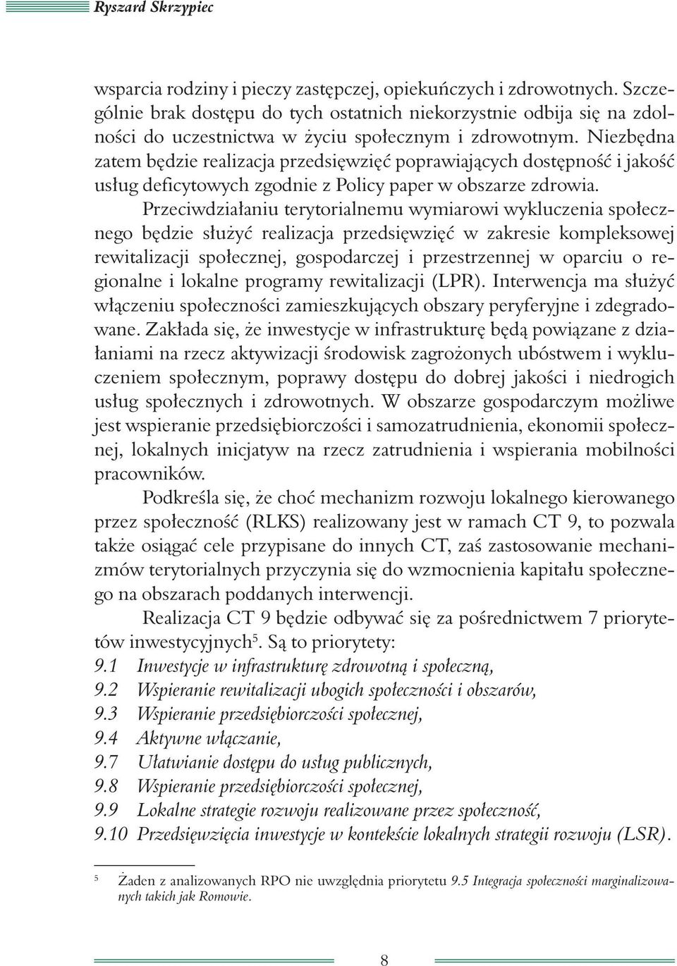 Niezbędna zatem będzie realizacja przedsięwzięć poprawiających dostępność i jakość usług deficytowych zgodnie z Policy paper w obszarze zdrowia.